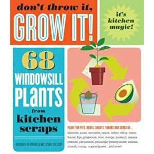 Don't Throw It, Grow It!: 68 Windowsill Plants from Kitchen Scraps, Paperback - Deborah Peterson imagine