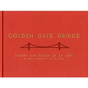 Golden Gate Bridge: History and Design of an Icon, Hardcover - Donald MacDonald imagine