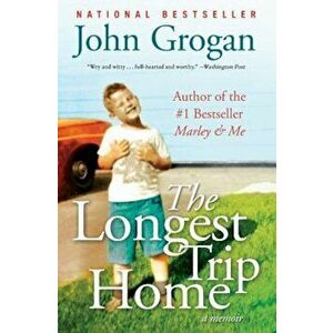 The Longest Trip Home: A Memoir, Paperback - John Grogan imagine