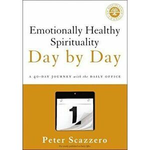 Emotionally Healthy Spirituality Day by Day: A 40-Day Journey with the Daily Office, Paperback - Peter Scazzero imagine