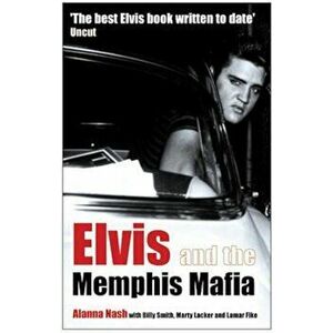 Elvis and the Memphis Mafia, Paperback - Alanna Nash imagine