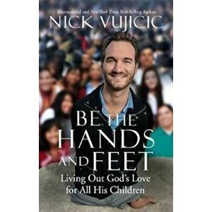 Be the Hands and Feet, Paperback - Nick Vujicic imagine