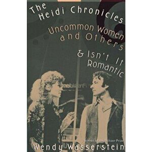 The Heidi Chronicles: Uncommon Women and Others & Isn't It Romantic, Paperback - Wendy Wasserstein imagine