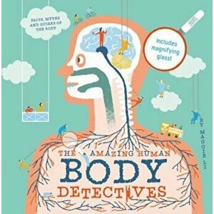 The Amazing Human Body Detectives: Facts, Myths and Quirks of the Body, Hardcover - Maggie Li imagine