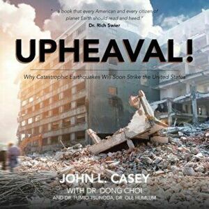 Upheaval!: Why Catastrophic Earthquakes Will Soon Strike the United States, Paperback - John L. Casey imagine