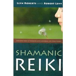 Shamanic Reiki: Expanded Ways of Working with Universal Life Force Energy, Paperback - Robert Levy imagine