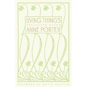 Living Things: Collected Poems, Paperback - Anne Porter imagine