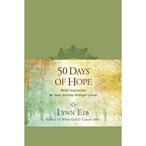 50 Days of Hope: Daily Inspiration for Your Journey Through Cancer, Paperback - Lynn Eib imagine