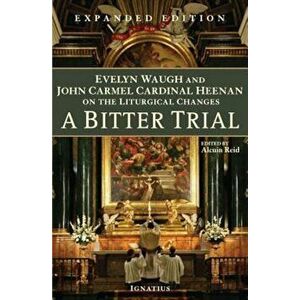 A Bitter Trial: Evelyn Waugh and John Cardinal Heenan on the Liturgical Changes, Paperback - Alcuin Reid imagine