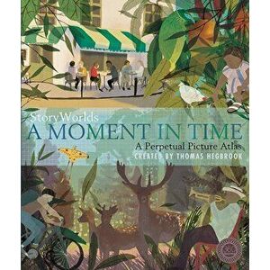 Storyworlds: A Moment in Time: A Perpetual Picture Atlas, Hardcover - Thomas Hegbrook imagine