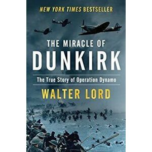 The Miracle of Dunkirk: The True Story of Operation Dynamo, Hardcover - Walter Lord imagine