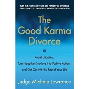 The Good Karma Divorce: Avoid Litigation, Turn Negative Emotions Into Positive Actions, and Get on with the Rest of Your Life, Paperback - Michele Low imagine