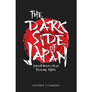 The Dark Side of Japan: Ancient Black Magic, Folklore, Ritual, Paperback - Antony Cummins imagine