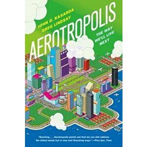 Aerotropolis: The Way We'll Live Next, Paperback - John D. Kasarda imagine