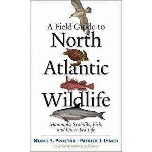 A Field Guide to North Atlantic Wildlife: Marine Mammals, Seabirds, Fish, and Other Sea Life, Paperback - Noble S. Proctor imagine