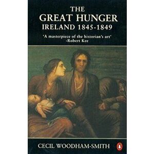 The Great Hunger: Ireland: 1845-1849, Paperback - Cecil Woodham-Smith imagine