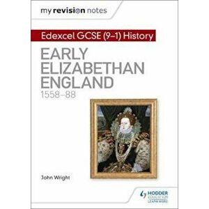 My Revision Notes: Edexcel GCSE (9-1) History: Early Elizabe, Paperback - John Wright imagine
