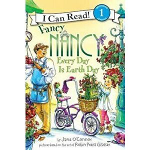 Fancy Nancy: Every Day Is Earth Day, Paperback - Jane O'Connor imagine