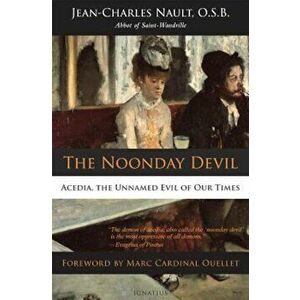 The Noonday Devil: Acedia, the Unnamed Evil of Our Times, Paperback - Dom Jean Nault imagine