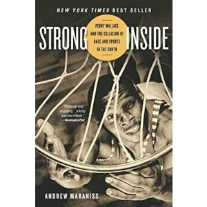 Strong Inside: Perry Wallace and the Collision of Race and Sports in the South, Paperback - Andrew Maraniss imagine