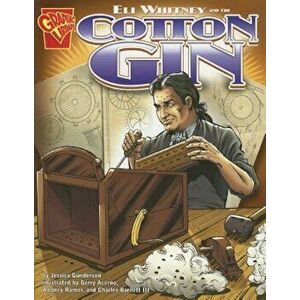 Eli Whitney and the Cotton Gin, Paperback - Jessica Gunderson imagine