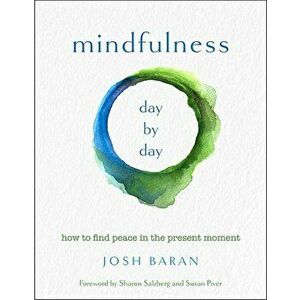 Mindfulness, Day by Day: How to Find Peace in the Present Moment, Paperback - Josh Baran imagine