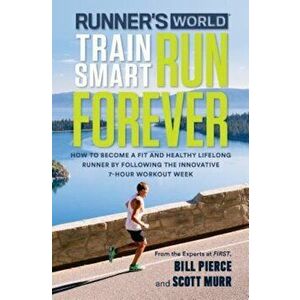 Runner's World Train Smart, Run Forever: How to Become a Fit and Healthy Lifelong Runner by Following the Innovative 7-Hour Workout Week, Paperback - imagine