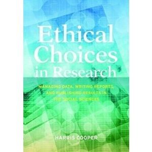 Ethical Choices in Research: Managing Data, Writing Reports, and Publishing Results in the Social Sciences, Paperback - Harris M. Cooper imagine