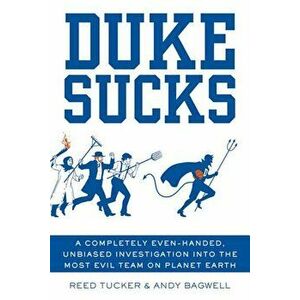 Duke Sucks: A Completely Evenhanded, Unbiased Investigation Into the Most Evil Team on Planet Earth, Paperback - Reed Tucker imagine