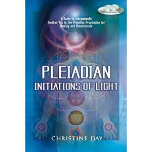 Pleiadian Initiations of Light: A Guide to Energetically Awaken You to the Pleiadian Prophecies for Healing and Resurrection, Paperback - Christine Da imagine