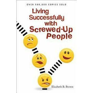 Living Successfully with Screwed-Up People, Paperback - Elizabeth B. Brown imagine