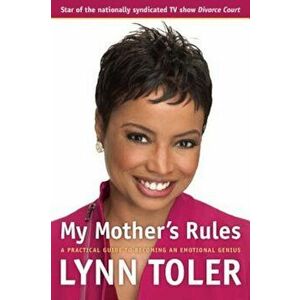 My Mother's Rules: A Practical Guide to Becoming an Emotional Genius, Paperback - Lynn Toler imagine