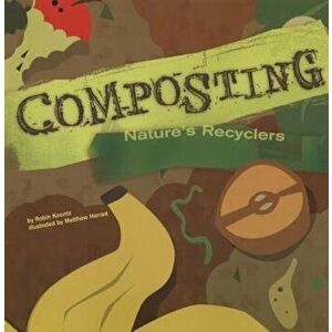 Composting: Nature's Recyclers, Paperback - Robin Koontz imagine
