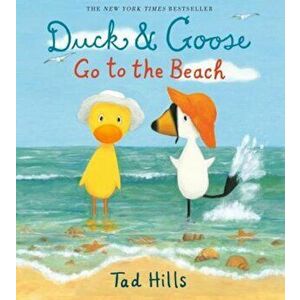 Duck & Goose Go to the Beach, Hardcover - Tad Hills imagine
