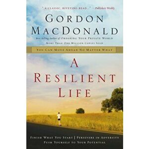 A Resilient Life: You Can Move Ahead No Matter What, Paperback - Gordon MacDonald imagine