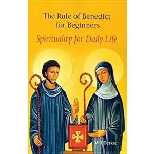 The Rule of Benedict for Beginners: Spirituality for Daily Life, Paperback - Wil Derkse imagine
