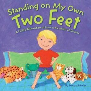Standing on My Own Two Feet: A Child's Affirmation of Love in the Midst of Divorce, Hardcover - Tamara Schmitz imagine