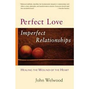 Perfect Love, Imperfect Relationships: Healing the Wound of the Heart, Paperback - John Welwood imagine