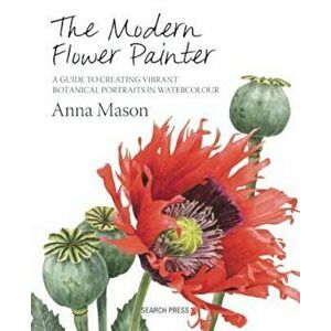 The Modern Flower Painter: Creating Vibrant Botanical Portraits in Watercolour, Hardcover - Anna Mason imagine