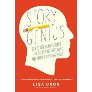 Story Genius: How to Use Brain Science to Go Beyond Outlining and Write a Riveting Novel (Before You Waste Three Years Writing 327 P, Paperback - Lisa imagine