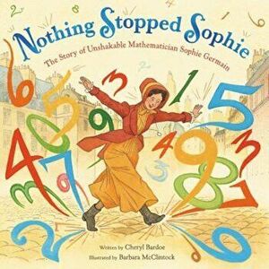 Nothing Stopped Sophie: The Story of Unshakable Mathematician Sophie Germain, Hardcover - Cheryl Bardoe imagine