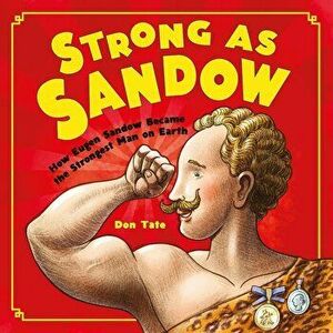 Strong as Sandow: How Eugen Sandow Became the Strongest Man on Earth, Hardcover - Don Tate imagine