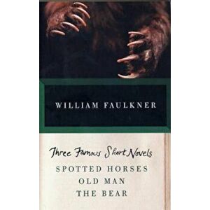 Three Famous Short Novels: Spotted Horses, Old Man, the Bear, Paperback - William Faulkner imagine
