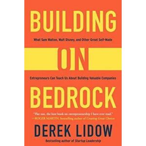 Building on Bedrock: What Sam Walton, Walt Disney, and Other Great Self-Made Entrepreneurs Can Teach Us about Building Valuable Companies, Hardcover - imagine
