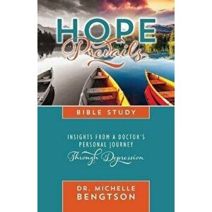 Hope Prevails Bible Study: Insights from a Doctor's Personal Journey Through Depression, Paperback - Dr Michelle Bengtson imagine