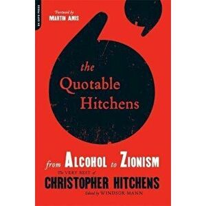 The Quotable Hitchens: From Alcohol to Zionism: The Very Best of Christopher Hitchens, Paperback - Windsor Mann imagine
