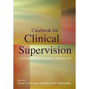 Casebook for Clinical Supervision: A Competency-Based Approach, Hardcover - Carol A. Falender imagine