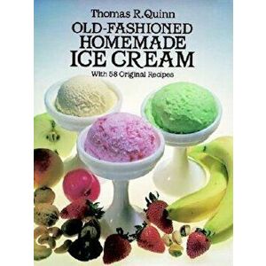 Old-Fashioned Homemade Ice Cream: With 58 Original Recipes, Paperback - Thomas R. Quinn imagine