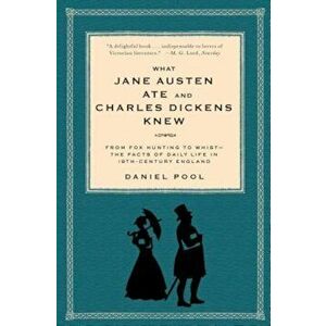 What Jane Austen Ate and Charles Dickens Knew: From Fox Hunting to Whist-The Facts of Daily Life in Nineteenth-Century England, Paperback - Daniel Poo imagine