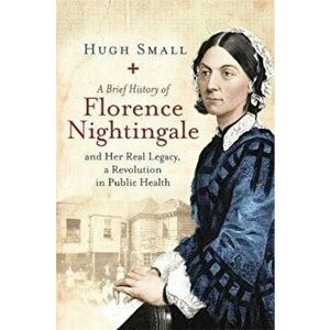 Brief History of Florence Nightingale, Paperback - Hugh Small imagine